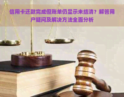 信用卡还款完成但账单仍显示未结清？解答用户疑问及解决方法全面分析