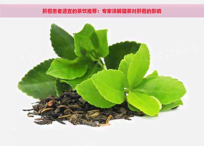 肝癌患者适宜的茶饮推荐：专家详解健茶对肝癌的影响