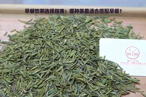 早餐饮茶选择指南：哪种茶最适合搭配早餐？