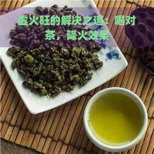 虚火旺的解决之道：喝对茶，降火效果