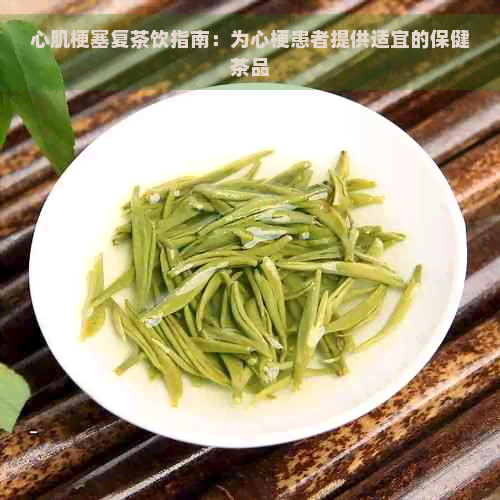 心肌梗塞复茶饮指南：为心梗患者提供适宜的保健茶品