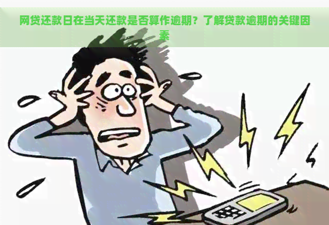 网贷还款日在当天还款是否算作逾期？了解贷款逾期的关键因素