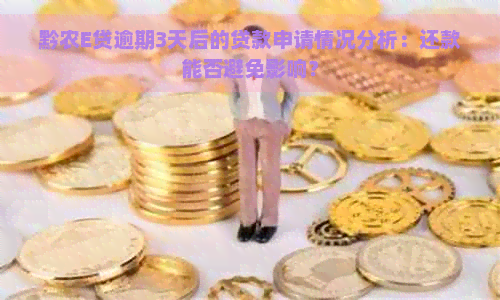 黔农E贷逾期3天后的贷款申请情况分析：还款能否避免影响？