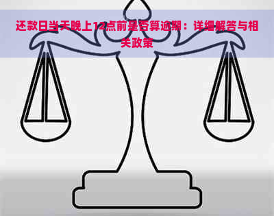 还款日当天晚上12点前是否算逾期：详细解答与相关政策