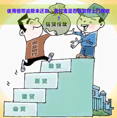 使用借呗逾期未还款，支付宝是否会安排上门？