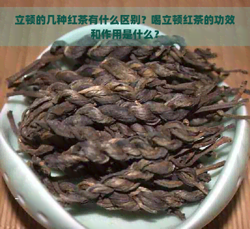 立顿的几种红茶有什么区别？喝立顿红茶的功效和作用是什么？