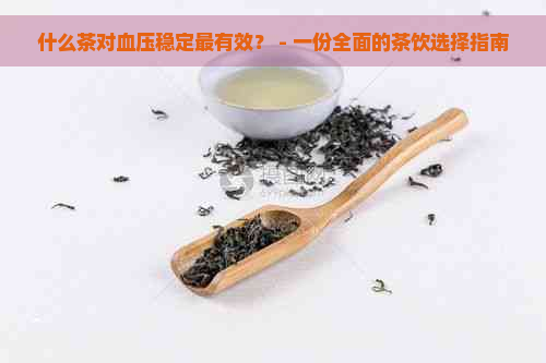 什么茶对血压稳定最有效？ - 一份全面的茶饮选择指南