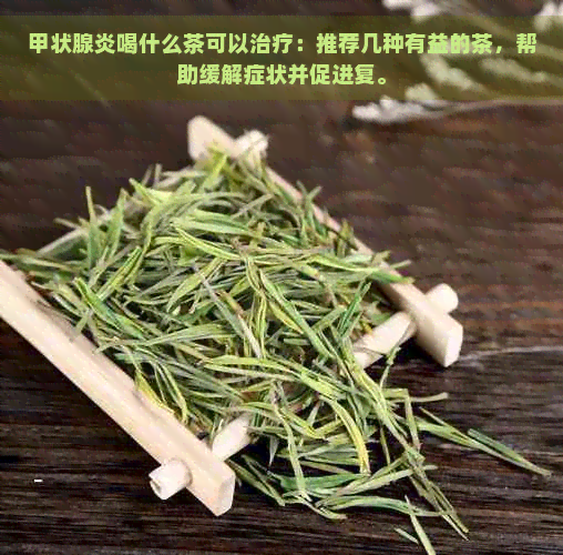 甲状腺炎喝什么茶可以治疗：推荐几种有益的茶，帮助缓解症状并促进复。