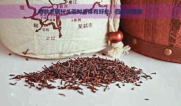 春秋冬喝什么茶对身体有好处：四茶饮推荐