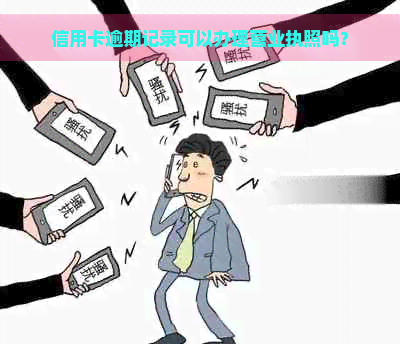 信用卡逾期记录可以办理营业执照吗？