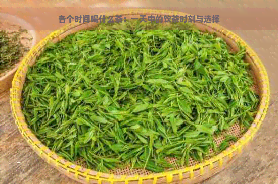 各个时间喝什么茶：一天中的饮茶时刻与选择