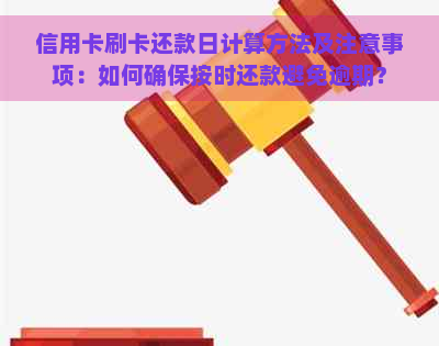 信用卡刷卡还款日计算方法及注意事项：如何确保按时还款避免逾期？