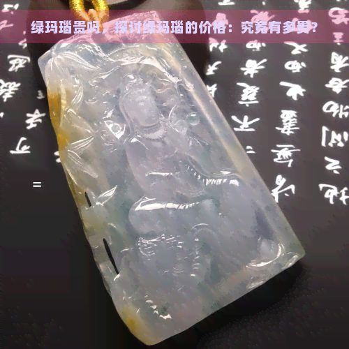 绿玛瑙贵吗，探讨绿玛瑙的价格：究竟有多贵？