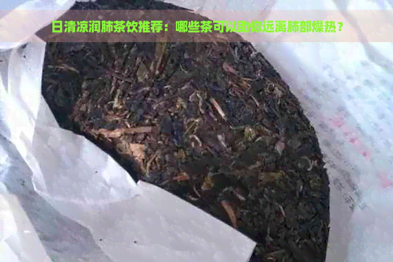 日清凉润肺茶饮推荐：哪些茶可以助你远离肺部燥热？