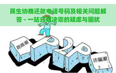 民生协商还款电话号码及相关问题解答 - 一站式解决您的疑虑与困扰