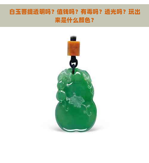 白玉菩提透明吗？值钱吗？有吗？透光吗？玩出来是什么颜色？