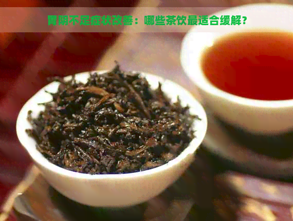 胃阴不足症状改善：哪些茶饮最适合缓解？