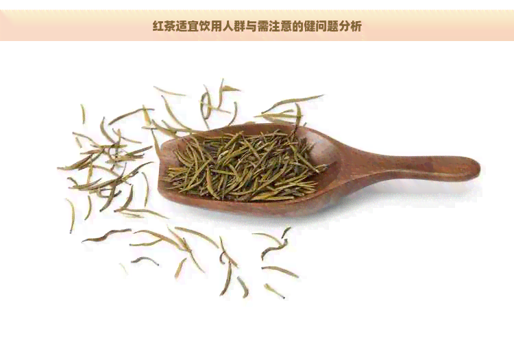 红茶适宜饮用人群与需注意的健问题分析