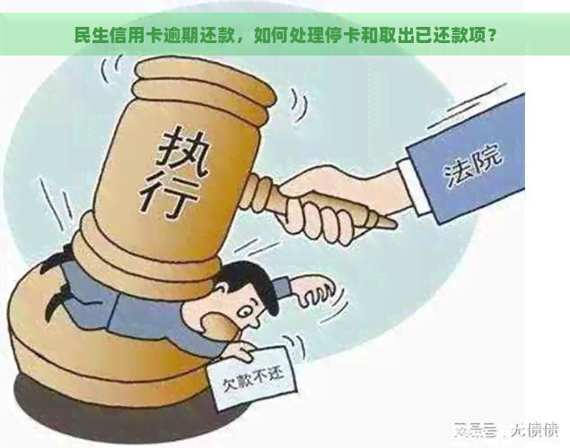 民生信用卡逾期还款，如何处理停卡和取出已还款项？