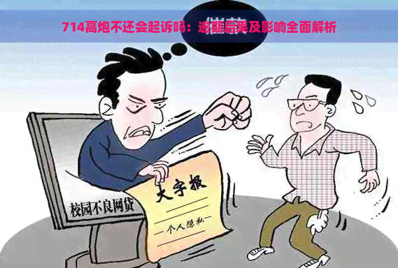 714高炮不还会起诉吗：逾期后果及影响全面解析