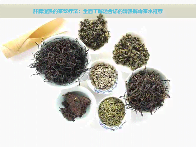 肝脾湿热的茶饮疗法：全面了解适合您的清热解茶水推荐