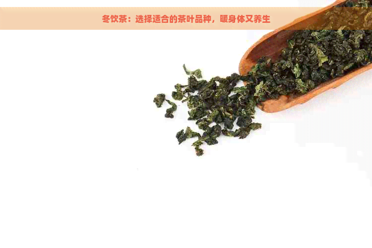 冬饮茶：选择适合的茶叶品种，暖身体又养生