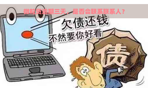 微粒贷逾期三天，是否会联系联系人？