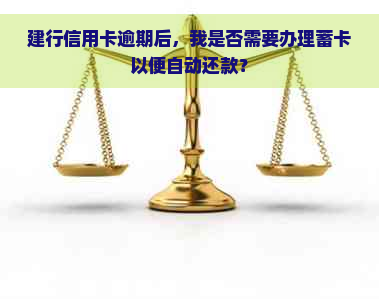 建行信用卡逾期后，我是否需要办理蓄卡以便自动还款？