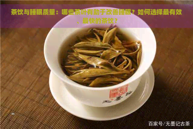 茶饮与睡眠质量：哪些茶叶有助于改善睡眠？如何选择最有效、最快的茶饮？