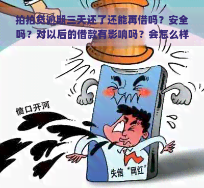 逾期三天还了还能再借吗？安全吗？对以后的借款有影响吗？会怎么样？