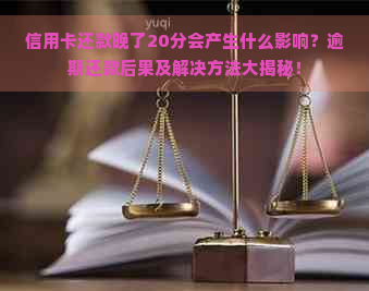 信用卡还款晚了20分会产生什么影响？逾期还款后果及解决方法大揭秘！