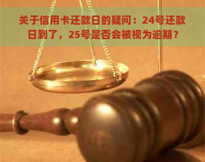 关于信用卡还款日的疑问：24号还款日到了，25号是否会被视为逾期？