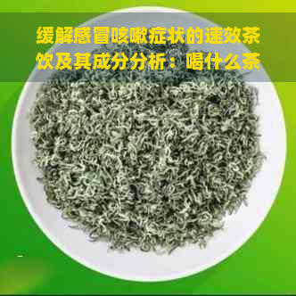 缓解感冒咳嗽症状的速效茶饮及其成分分析：喝什么茶能够快速治愈感冒咳嗽？