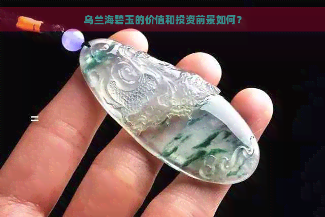 乌兰海碧玉的价值和投资前景如何？