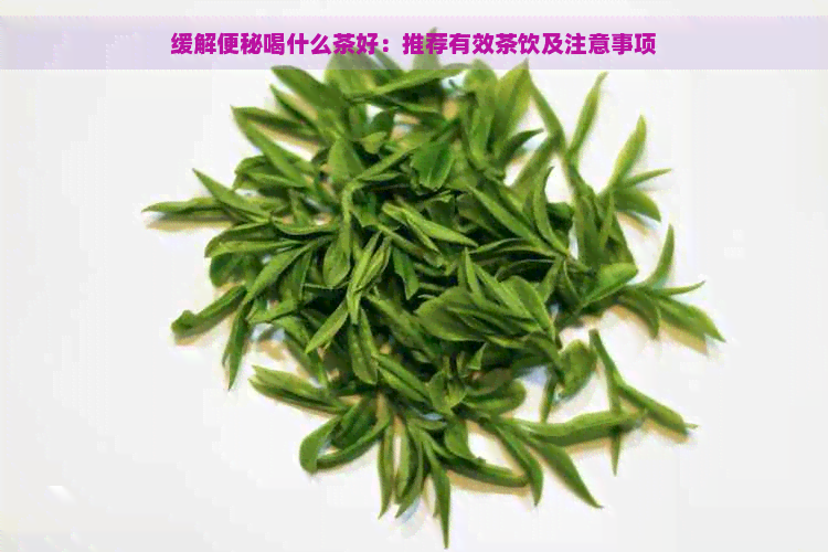 缓解便秘喝什么茶好：推荐有效茶饮及注意事项