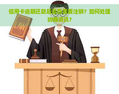 信用卡逾期还款后是否需要注销？如何处理协商资讯？