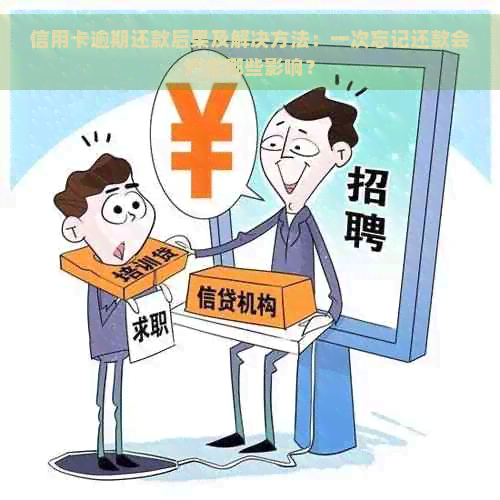 信用卡逾期还款后果及解决方法：一次忘记还款会产生哪些影响？