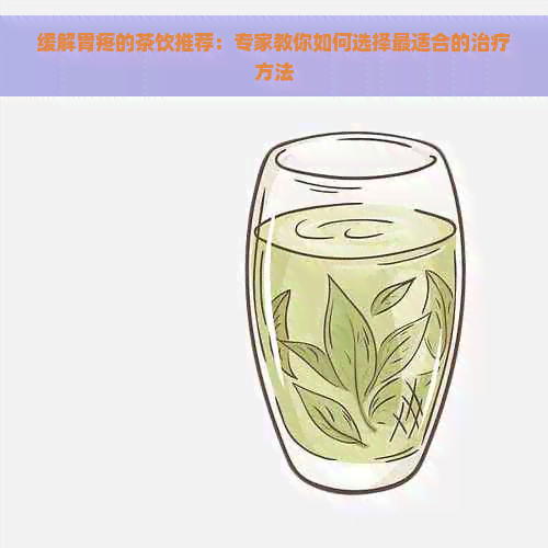 缓解胃疼的茶饮推荐：专家教你如何选择最适合的治疗方法