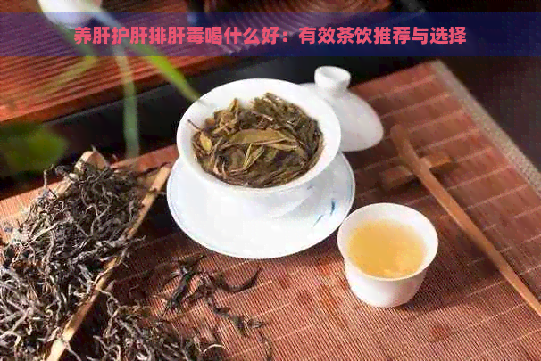 养肝护肝排肝喝什么好：有效茶饮推荐与选择