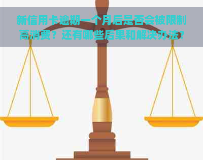 新信用卡逾期一个月后是否会被限制高消费？还有哪些后果和解决办法？