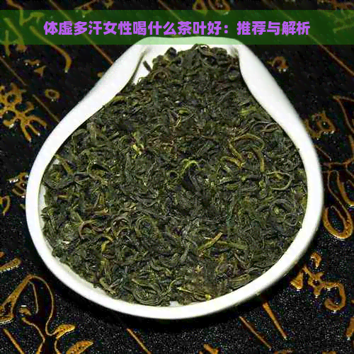 体虚多汗女性喝什么茶叶好：推荐与解析