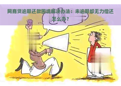 网商贷逾期还款困境解决办法：未逾期却无力偿还怎么办？