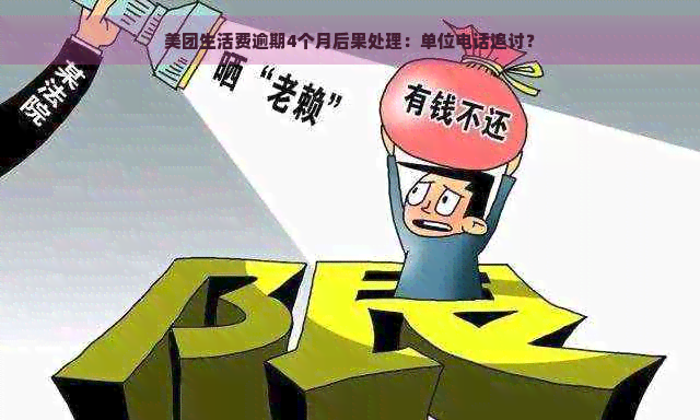 美团生活费逾期4个月后果处理：单位电话追讨？