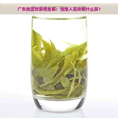 广东地区饮茶惯全解：当地人喜欢喝什么茶？