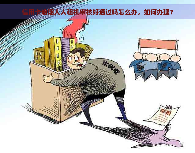 信用卡逾期人人租机审核好通过吗怎么办，如何办理？