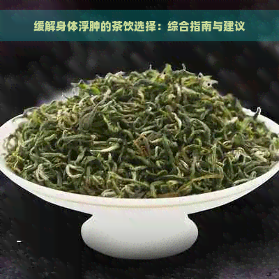 缓解身体浮肿的茶饮选择：综合指南与建议