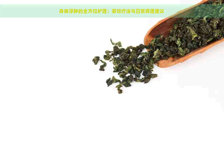 身体浮肿的全方位护理：茶饮疗法与日常调理建议