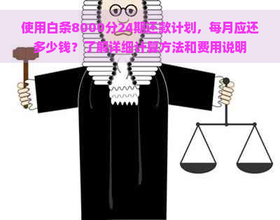 使用白条8000分24期还款计划，每月应还多少钱？了解详细计算方法和费用说明