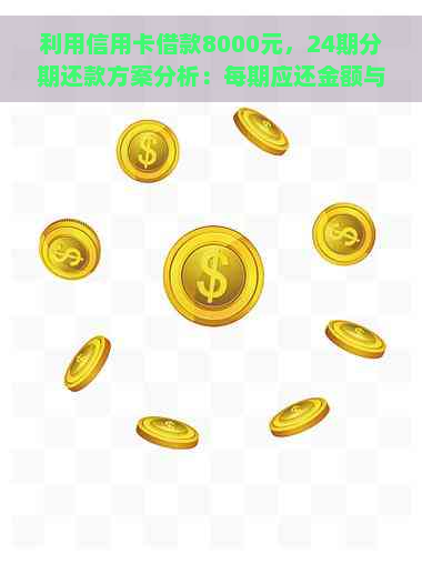 利用信用卡借款8000元，24期分期还款方案分析：每期应还金额与利息计算