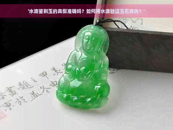 '水滴鉴别玉的真假准确吗？如何用水滴验证玉石真伪？'